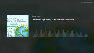 Witchcraft, Spirituality, And Schumann Resonance