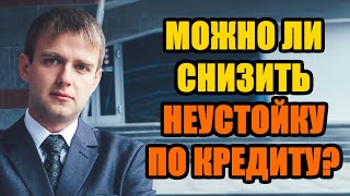 Можно ли снизить неустойку по кредиту в 2024 году?