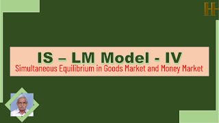 IS and LM Model IV  Simultaneous Equilibrium in Goods Market and Money Market