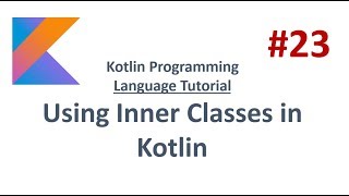 Kotlin Tutorial - 23 - Using Inner classes in Kotlin