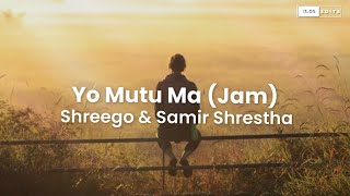 Yo Mutu Ma (Jam) - ShreeGo & Samir Shrestha (Lyrics) | 13.05 Edits