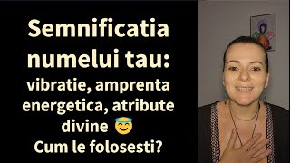 Semnificatia numelui: vibratie, rezonanta, amprenta energetica, atribute divine. Cum le folosesti?