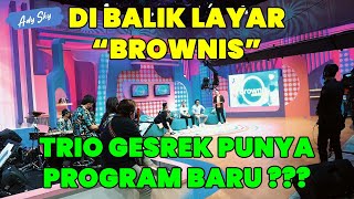 DI BALIK LAYAR BROWNIS ‼️TRIO GESREK ADA PROGRAM BARU ⁉️