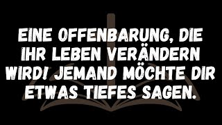 EINE OFFENBARUNG, DIE IHR LEBEN VERÄNDERN WIRD! Jemand möchte dir etwas Tiefes sagen.