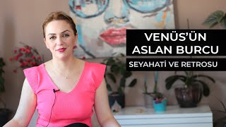 VENÜS’ÜN ASLAN BURCU SEYAHATİ VE RETROSU - YÜKSELEN YENGEÇLER