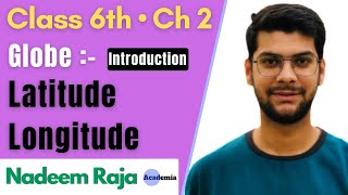 GLOBE :- Latitudes and Longitudes | An Introduction | Class 6 Chapter 2 | by Nadeem Raja.