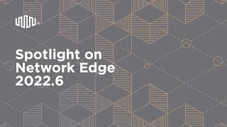 Spotlight on Network Edge 2022.6