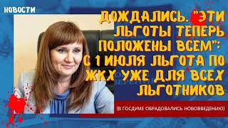 Дождались. Эти льготы теперь положены всем: с июля льгота по ЖКХ уже для всех льготников