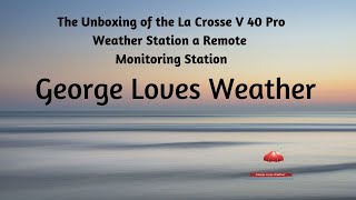 The Unboxing of the La Crosse V 40 Pro Weather Station a Remote Monitoring Station