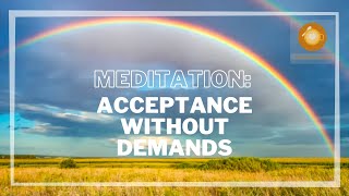 Meditation:Acceptance without demands