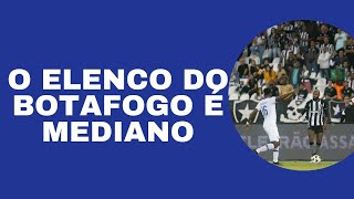 O ELENCO DO BOTAFOGO É MEDIANO