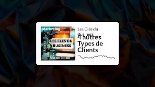 Les Clés du Business - 4 autres Types de Clients