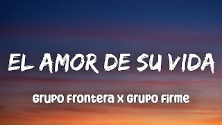 Grupo Frontera x Grupo Firme - EL AMOR DE SU VIDA  (Letra/Lyrics)