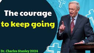 Dr  Charles Stanley 2024 - The courage to keep going