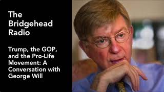 Trump, the GOP, and the Pro Life Movement: A Conversation with George Will