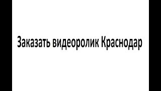 Заказать видеоролик Краснодар