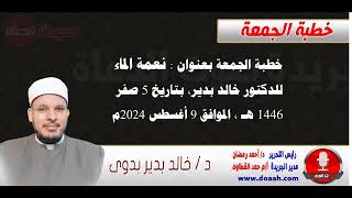 خطبة الجمعة بعنوان : نعمة الماء ، للدكتور خالد بدير