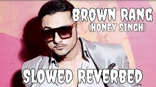 Brown Rang (Slowed + Reverbed) | Yo Yo Honey Singh |