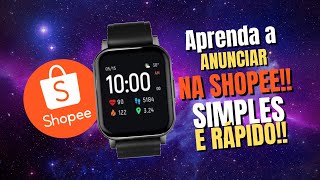 COMO ANUNCIAR NA SHOPEE!! SUPER RÁPIDO! MUITO SIMPLES!!