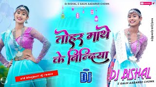 Tohar Mathe K Bindiya Old Bhojpuri Dj Song Remix Dj Bishal E Gaun Aadarsh Chowk