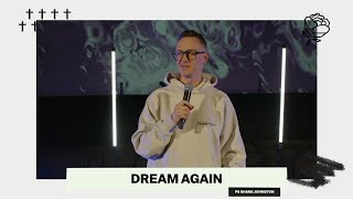 DREAM AGAIN | PS SHANE JOHNSTON | ROSE CHURCH