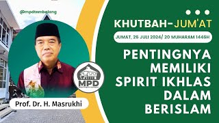 Khutbah Jumat || Pentingnya Memiliki Spirit Ikhlas dalam Berislam || Al Ustadz Prof. Dr. H. Masrukhi