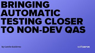 Bringing automatic testing closer to non-dev QAs by Camilo Gutiérrez