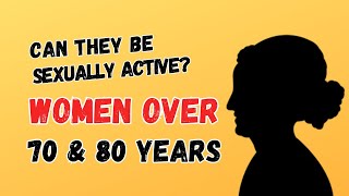 Women Over 70 and 80 Years of Age: Can They Be Sexually Active?