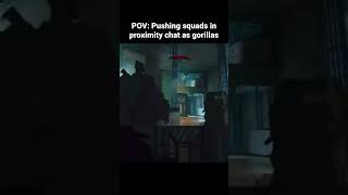 POV: Pushing squads in proximity chat as gorillas meme