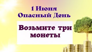 1 июня ОПАСНЫЙ День -  возьмите ТРИ МОНЕТЫ. Лунный календарь Эзотерика для тебя