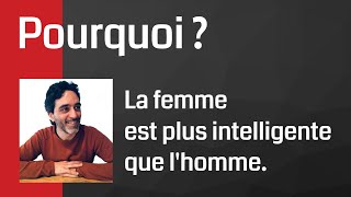 Pourquoi ? La femme est plus intelligente que l'homme.