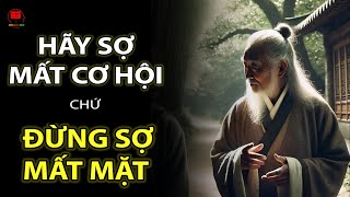 Hãy Sợ Mất Cơ Hội, Đừng Sợ Mất Mặt | Triết Lý Cuộc Sống Đáng Giá | Sống Sáng Suốt