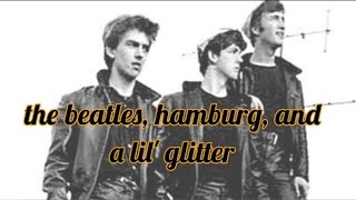 the beatles, hamburg, and a lil' glitter✨️(re-upload video presentation)