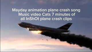 Mayday animation plane crash song Music vídeo Cats 7 minutes of all InShOt plane crash clips