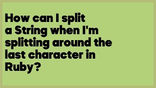 How can I split a String when I'm splitting around the last character in Ruby?  (2 answers)