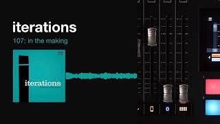 Iteration 107: In The Making