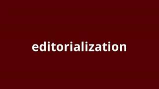 what is the meaning of editorialization