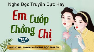 Truyện ngắn: Em Cướp Chồng Chị Tập 10 [Hết] - Mc Tâm An diễn đọc trầm ấm ấn tượng càng nghe càng mê