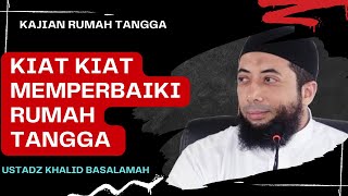 KIAT KIAT MEMPERBAIKI RUMAH TANGGA || USTADZ KHALID BASALAMAH || TERBARU