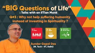 BIG Questions of Life: talks with IITian Monk. #3:Why not help humanity  than focus on spirituality?