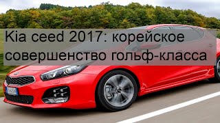 Kia ceed 2017: корейское совершенство гольф-класса