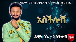 Dawit Tisge Aschilosh - አስችሎሽ New Ethiopian Cover Music 🎶