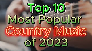 Top 10 Most Popular Country Music Songs of 2023