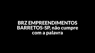 BRZ Empreendimentos - Barretos - Portal Quinta da Serra, não cumpre com a palavra