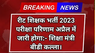 रीट शिक्षक भर्ती परीक्षा परिणाम अप्रैल में जारी होगा:- शिक्षा मंत्री बीडी कल्ला।