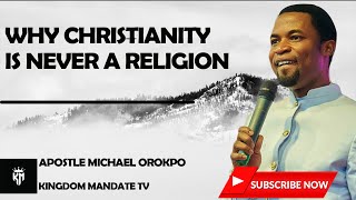 WHY CHRISTIANITY IS NEVER A RELIGION--APOSTLE MICHAEL OROKPO