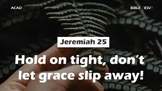 【Jeremiah 25】Hold on tight, don’t let grace slip away! ｜ACAD Bible Reading