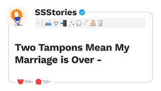 Two Tampons Mean My Marriage is Over...[SSStories]