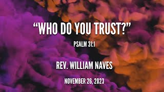 "Who Do You Trust?" - Psalm 31:1 - Rev. William Naves