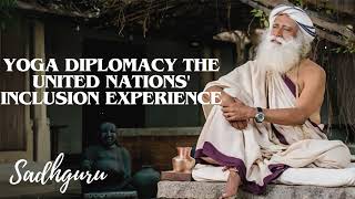 Yoga Practices Sadhguru- Yoga Diplomacy The United Nations' Inclusion Experience